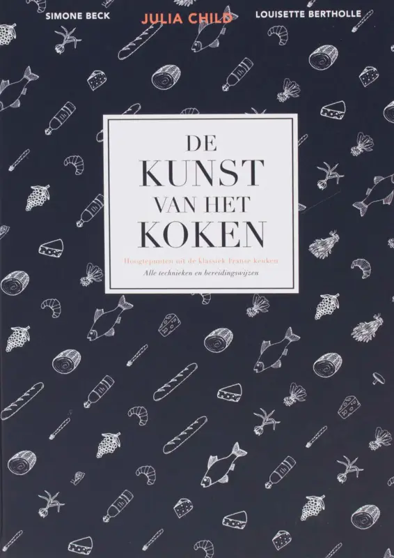 De kunst van het koken : hoogtepunten uit de klassieke Franse keuken | Julia Child Gereduceerde Prijs